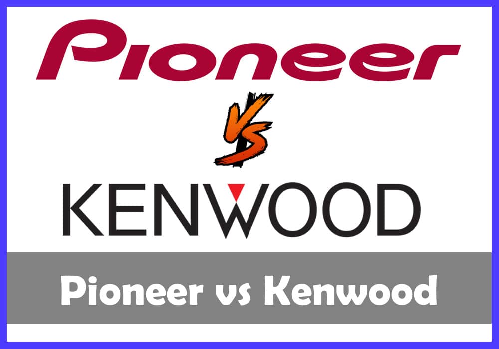 Pioneer vs Kenwood.